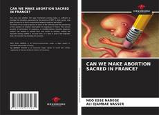 Bookcover of CAN WE MAKE ABORTION SACRED IN FRANCE?