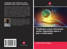 Bookcover of Tradições orais africanas como requisitos para a paz e educação