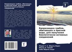 Capa do livro de Биоразведка грибов, обитающих в пресной воде, для получения биологически активных соединений 