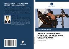 Bookcover of ANVAR LUTFULLAEV - MUSIKER, LEHRER UND ORGANISATOR