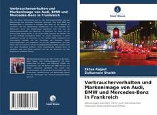 Verbraucherverhalten und Markenimage von Audi, BMW und Mercedes-Benz in Frankreich kitap kapağı