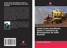 Bookcover of Small Scale Handbook, Apoio à melhoria do desempenho da ASM Ruanda