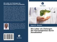 Bookcover of Die Leber als Zielorgan der Karzinogenese durch Xenobiotika