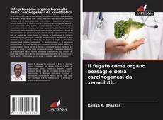 Bookcover of Il fegato come organo bersaglio della carcinogenesi da xenobiotici