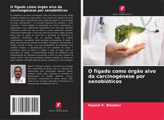 Bookcover of O fígado como órgão alvo da carcinogénese por xenobióticos