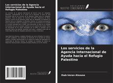 Copertina di Los servicios de la Agencia Internacional de Ayuda hacia el Refugio Palestino