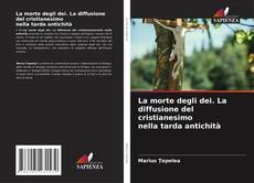 Couverture de La morte degli dei. La diffusione del cristianesimo nella tarda antichità