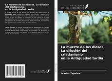 Capa do livro de La muerte de los dioses. La difusión del cristianismo en la Antigüedad tardía 