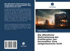 Bookcover of Die öffentliche Wahrnehmung der Proliferation von Kernwaffen: Eine zeitgenössische Sicht