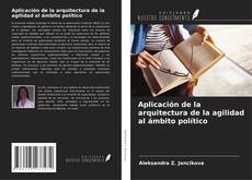 Bookcover of Aplicación de la arquitectura de la agilidad al ámbito político