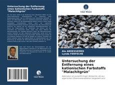 Buchcover von Untersuchung der Entfernung eines kationischen Farbstoffs "Malachitgrün"