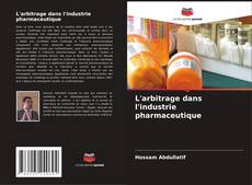 Couverture de L'arbitrage dans l'industrie pharmaceutique