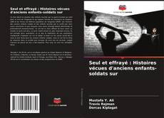 Couverture de Seul et effrayé : Histoires vécues d'anciens enfants-soldats sur