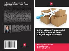 Bookcover of A Estratégia Empresarial da Singapore Airlines Cargo Cargo Indonesia