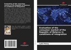 Bookcover of Evaluation of the consumer market of the Republic of Belarus in conditions of integration