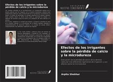 Bookcover of Efectos de los irrigantes sobre la pérdida de calcio y la microdureza