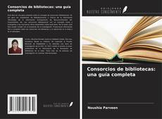 Capa do livro de Consorcios de bibliotecas: una guía completa 