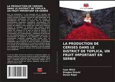 Bookcover of LA PRODUCTION DE CERISES DANS LE DISTRICT DE TOPLICA, UN FRUIT IMPORTANT EN SERBIE