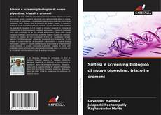 Copertina di Sintesi e screening biologico di nuove piperdine, triazoli e cromeni