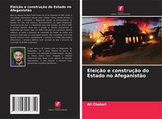 Bookcover of Eleição e construção do Estado no Afeganistão