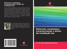 Bookcover of Materiais compósitos: Caracterização e Efeito da Irradiação Ion