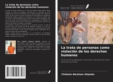 Bookcover of La trata de personas como violación de los derechos humanos