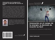 Bookcover of Innovación en el campo de la energía: la decisión de invertir es fácil