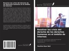 Resolver las crisis del derecho de los derechos humanos en el ámbito de Internos kitap kapağı