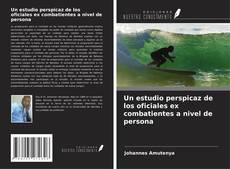 Buchcover von Un estudio perspicaz de los oficiales ex combatientes a nivel de persona