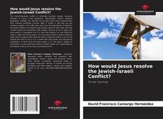 Couverture de How would Jesus resolve the Jewish-Israeli Conflict?
