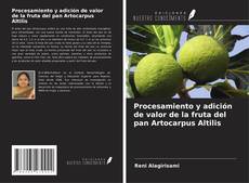 Procesamiento y adición de valor de la fruta del pan Artocarpus Altilis的封面