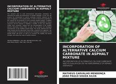 Bookcover of INCORPORATION OF ALTERNATIVE CALCIUM CARBONATE IN ASPHALT MIXTURE