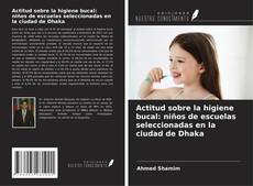 Couverture de Actitud sobre la higiene bucal: niños de escuelas seleccionadas en la ciudad de Dhaka