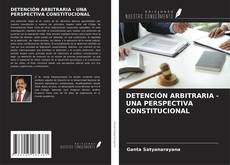 DETENCIÓN ARBITRARIA - UNA PERSPECTIVA CONSTITUCIONAL的封面