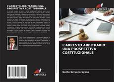 Обложка L'ARRESTO ARBITRARIO: UNA PROSPETTIVA COSTITUZIONALE