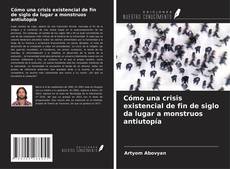 Buchcover von Cómo una crisis existencial de fin de siglo da lugar a monstruos antiutopía