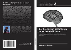 Copertina di Del bienestar primitivo a la locura civilizada
