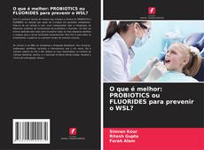 Portada del libro de O que é melhor: PROBIOTICS ou FLUORIDES para prevenir o WSL?