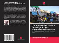 Bookcover of Cultura administrativa e formalização de PI informais nos Camarões