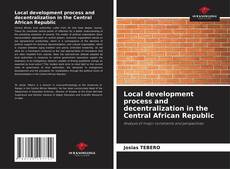 Couverture de Local development process and decentralization in the Central African Republic