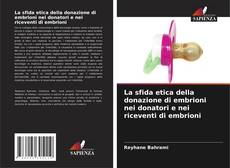 Bookcover of La sfida etica della donazione di embrioni nei donatori e nei riceventi di embrioni