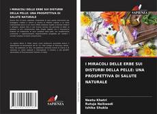 Buchcover von I MIRACOLI DELLE ERBE SUI DISTURBI DELLA PELLE: UNA PROSPETTIVA DI SALUTE NATURALE