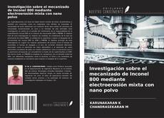 Copertina di Investigación sobre el mecanizado de Inconel 800 mediante electroerosión mixta con nano polvo
