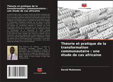 Bookcover of Théorie et pratique de la transformation communautaire : une étude de cas africaine