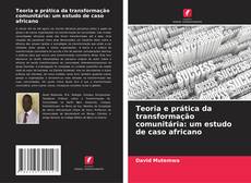 Couverture de Teoria e prática da transformação comunitária: um estudo de caso africano