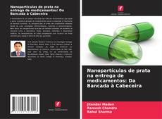 Capa do livro de Nanopartículas de prata na entrega de medicamentos: Da Bancada à Cabeceira 