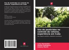 Copertina di Uso de pesticidas no controle de vetores, experiência em Cuba