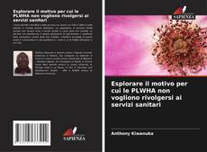 Bookcover of Esplorare il motivo per cui le PLWHA non vogliono rivolgersi ai servizi sanitari