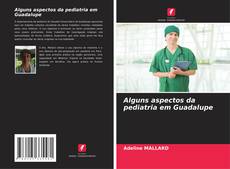 Bookcover of Alguns aspectos da pediatria em Guadalupe