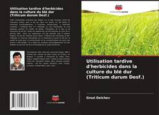 Portada del libro de Utilisation tardive d'herbicides dans la culture du blé dur (Triticum durum Desf.)